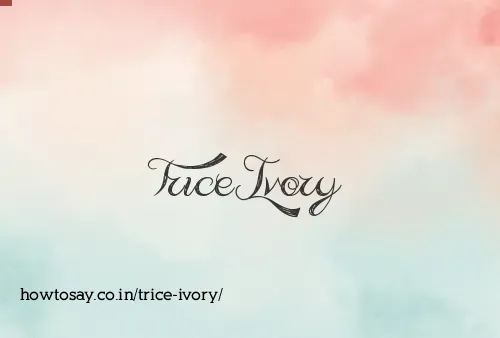 Trice Ivory