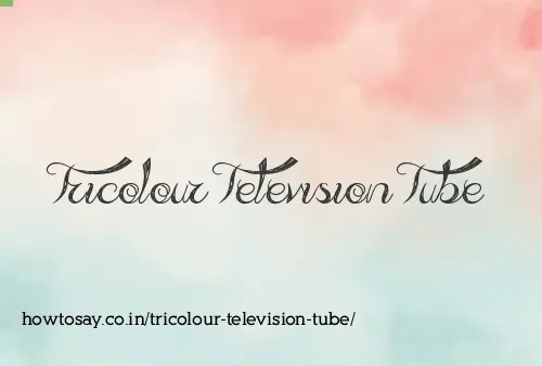Tricolour Television Tube