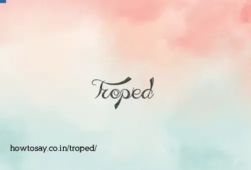 Troped