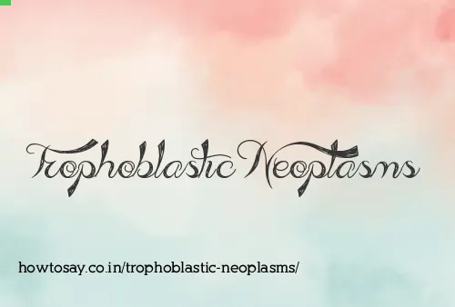 Trophoblastic Neoplasms