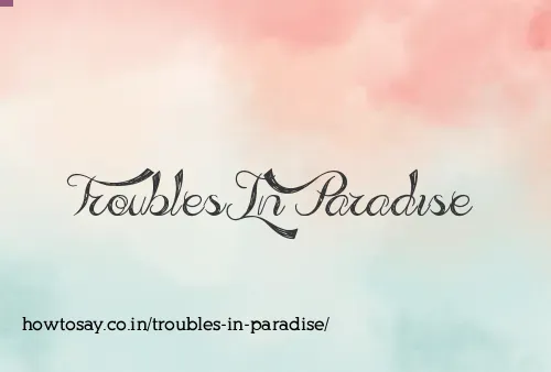 Troubles In Paradise