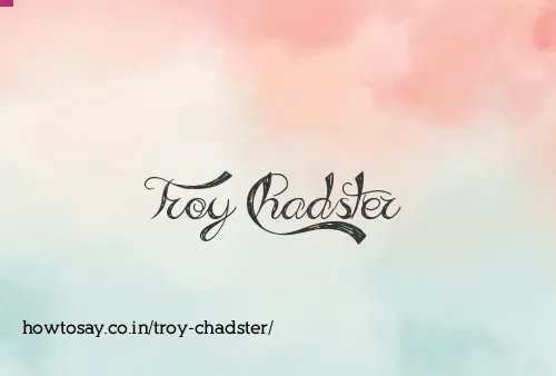 Troy Chadster