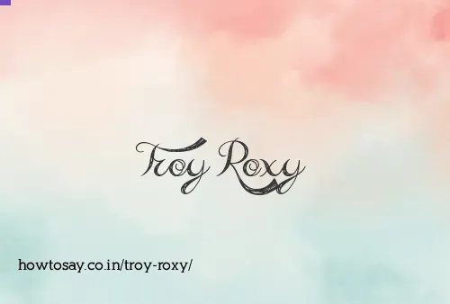 Troy Roxy