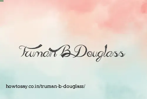 Truman B Douglass
