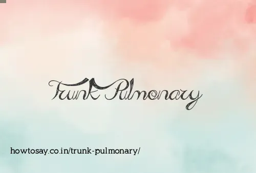 Trunk Pulmonary