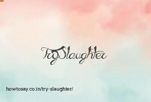 Try Slaughter