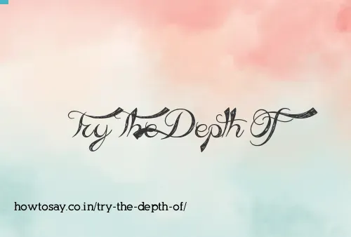 Try The Depth Of