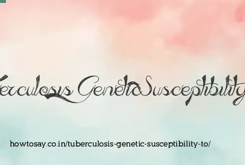 Tuberculosis Genetic Susceptibility To