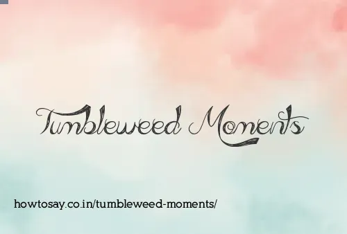 Tumbleweed Moments