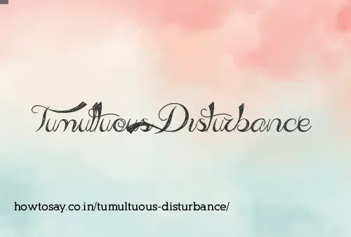 Tumultuous Disturbance