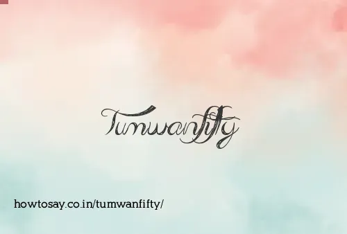 Tumwanfifty