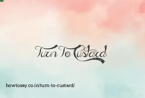 Turn To Custard