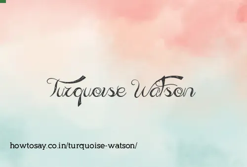 Turquoise Watson