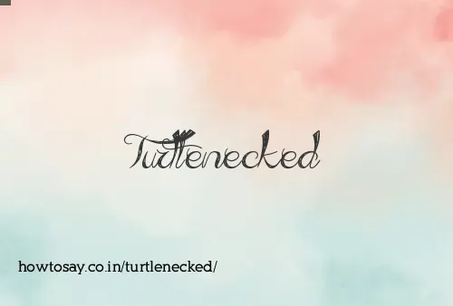 Turtlenecked
