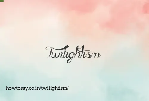 Twilightism