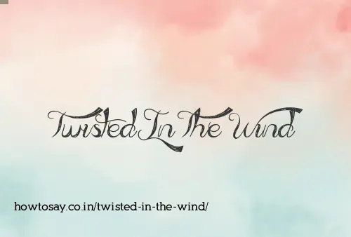 Twisted In The Wind