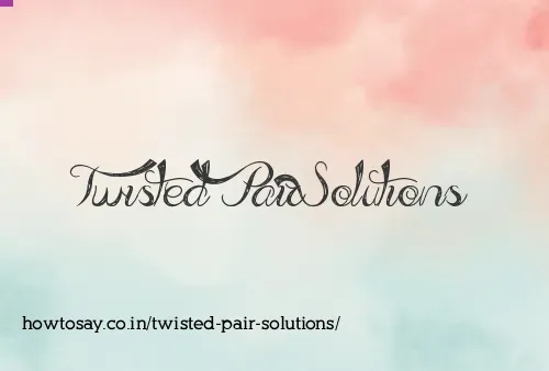 Twisted Pair Solutions
