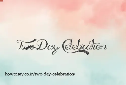 Two Day Celebration