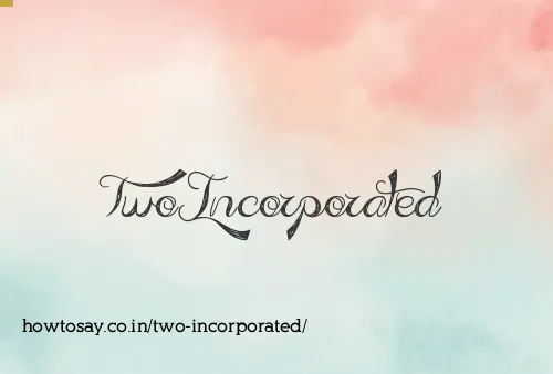 Two Incorporated