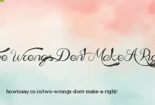 Two Wrongs Dont Make A Right