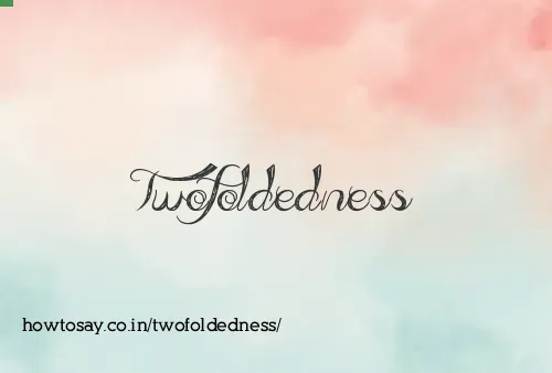 Twofoldedness
