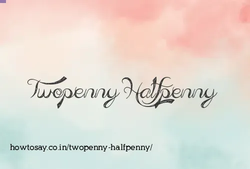 Twopenny Halfpenny