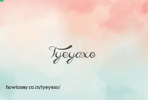 Tyeyaxo