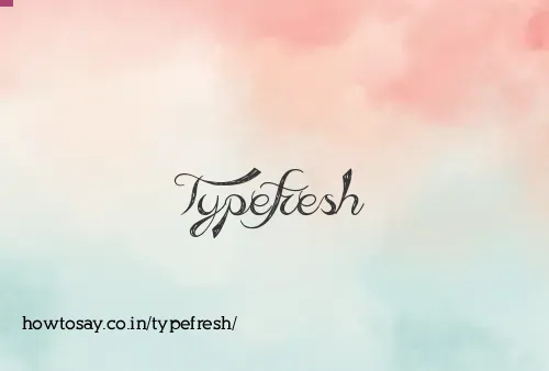 Typefresh