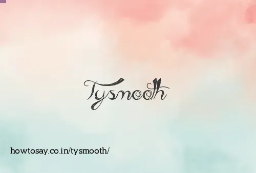 Tysmooth