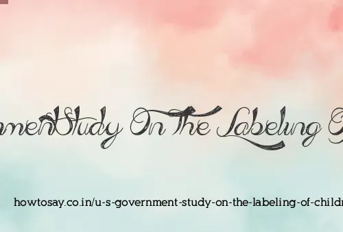 U S Government Study On The Labeling Of Children