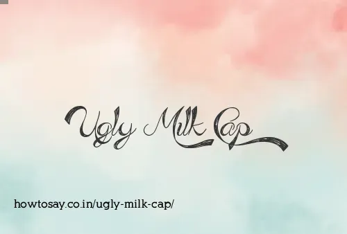 Ugly Milk Cap