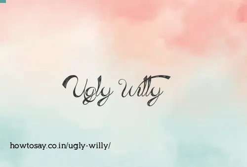 Ugly Willy