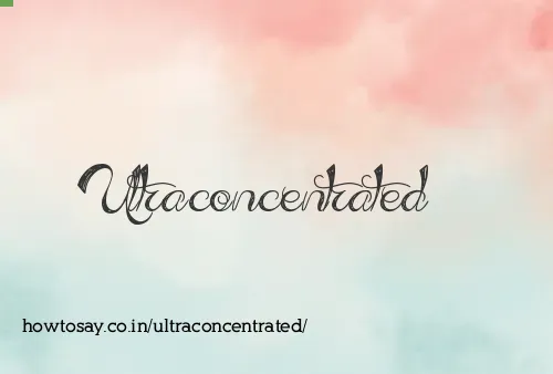 Ultraconcentrated