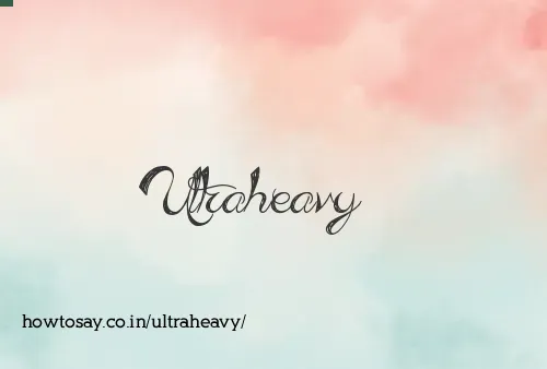 Ultraheavy