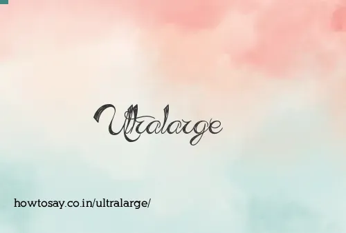 Ultralarge
