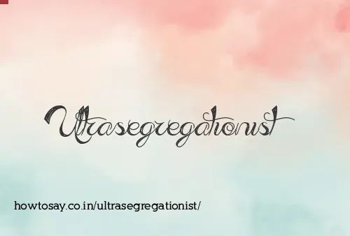 Ultrasegregationist