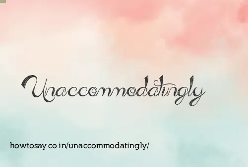 Unaccommodatingly