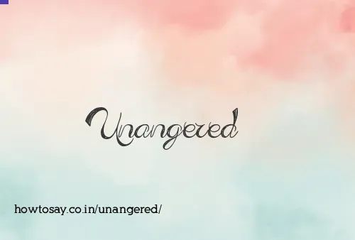 Unangered