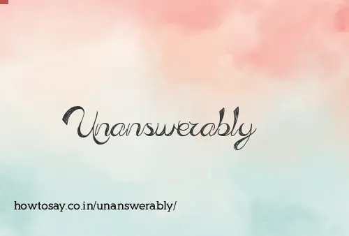Unanswerably