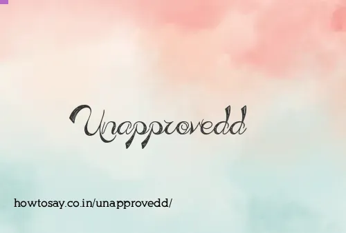 Unapprovedd