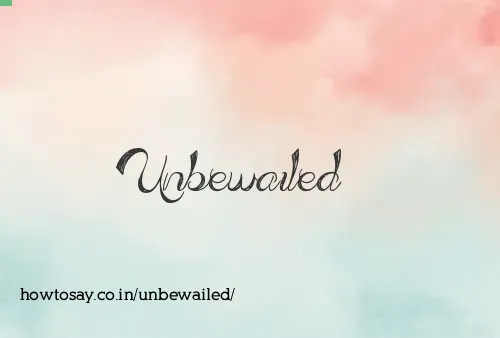 Unbewailed