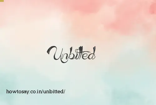 Unbitted