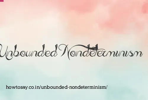 Unbounded Nondeterminism