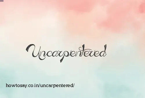 Uncarpentered