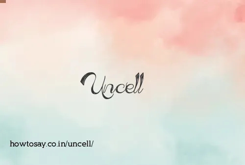 Uncell