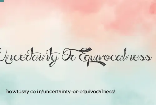 Uncertainty Or Equivocalness
