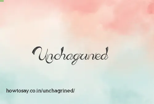 Unchagrined