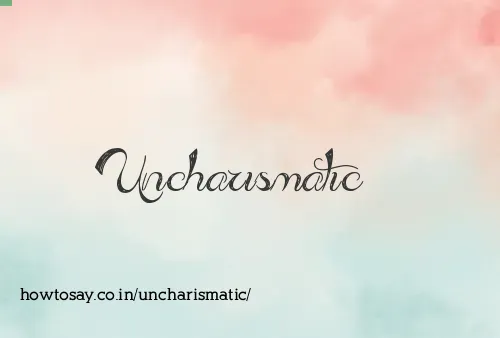 Uncharismatic