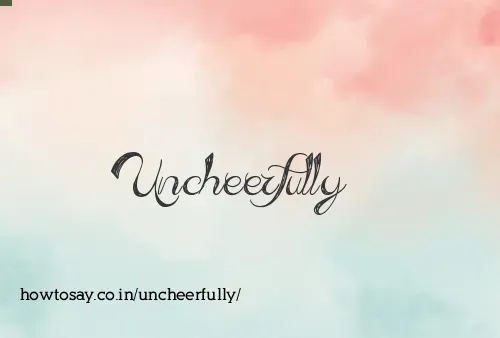 Uncheerfully