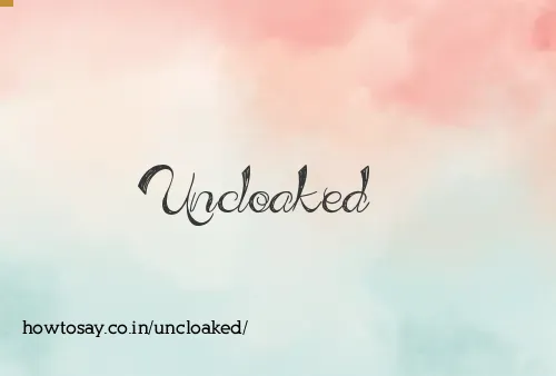 Uncloaked